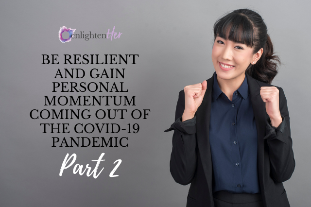 Be Resilient and Gain Personal Momentum Coming Out of the Covid-19 Pandemic: Part 2