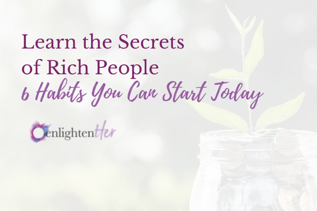Learn the Secrets of Rich People – 6 Habits You Can Start Today