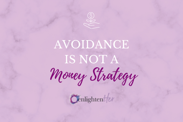 Avoidance is NOT a Money Strategy