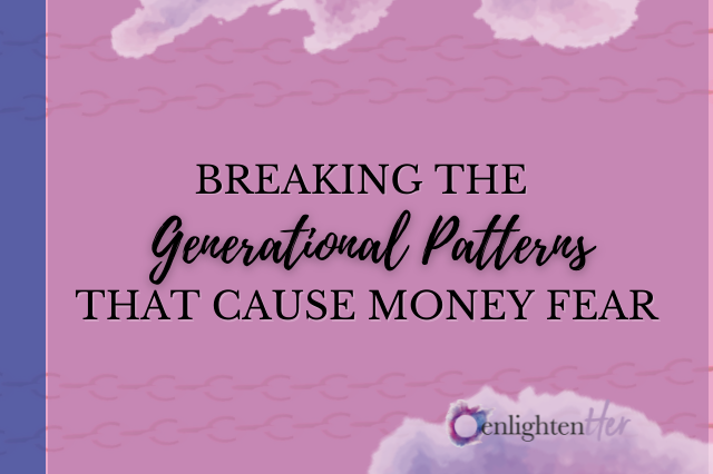 Breaking the Generational Patterns That Cause Money Fear