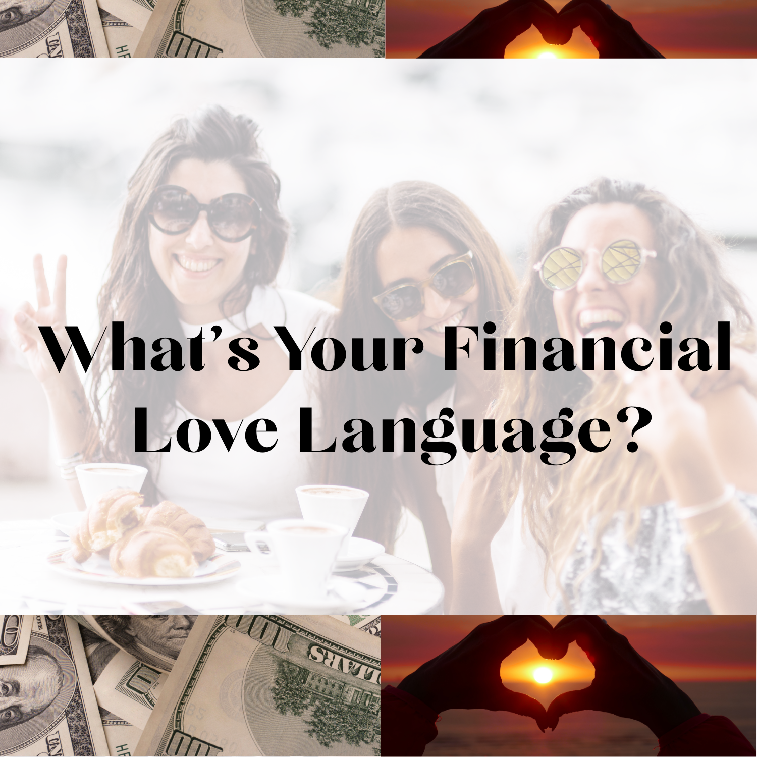 three women enjoying a coffee date while smiling, with money and a heart outlining the photo and text on top "what's your financial love language?"