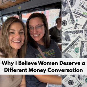 Two women smiling together with dollar bills background and text reading Why I Believe Women Deserve a Different Money Conversation.