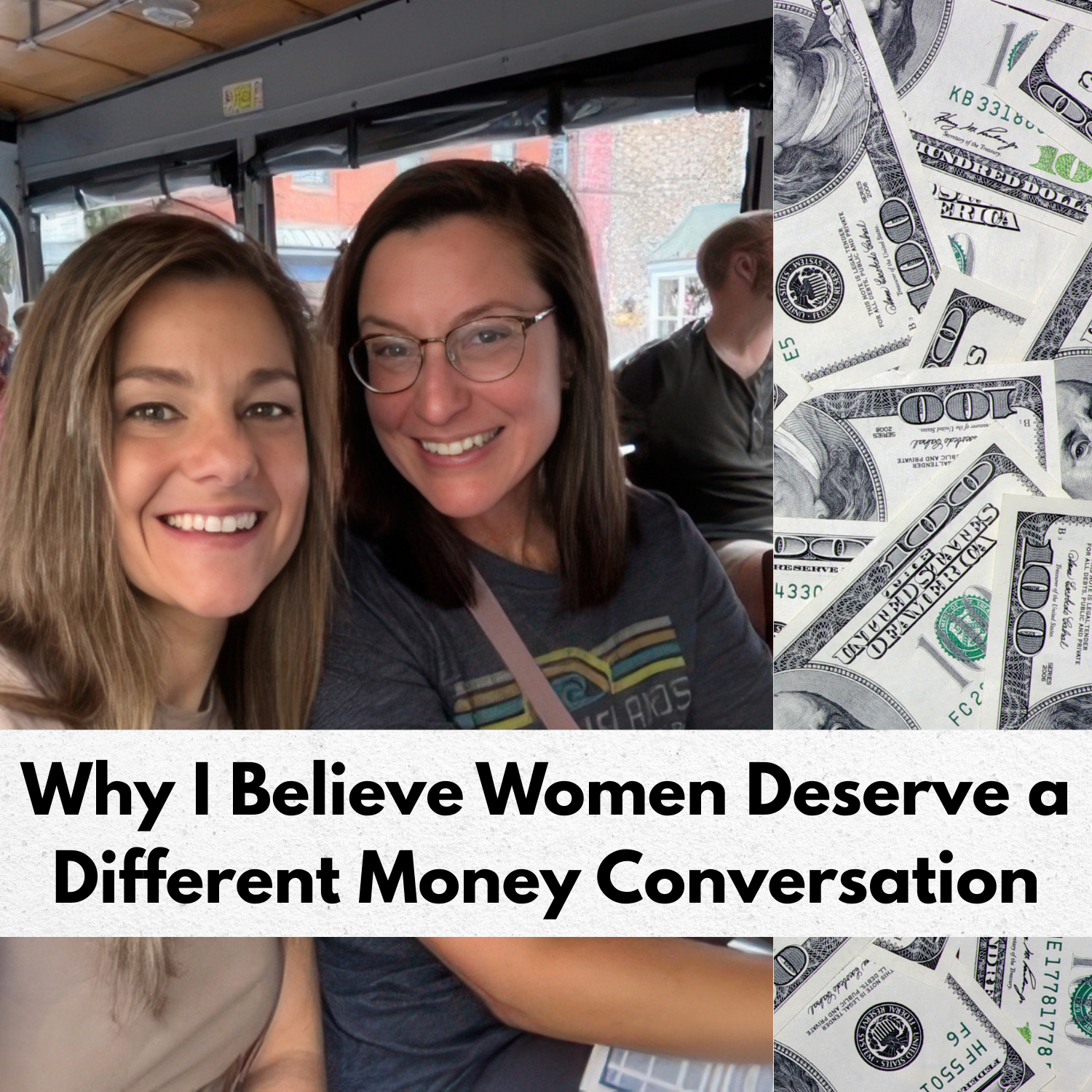 Two women smiling together with dollar bills background and text reading Why I Believe Women Deserve a Different Money Conversation.
