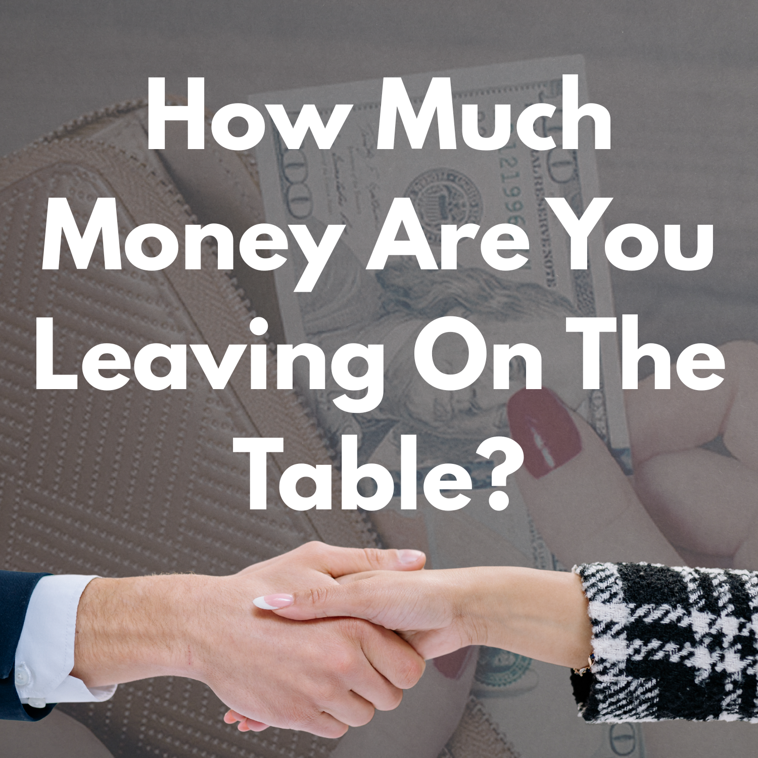 Two people shaking hands in front of fanned-out US hundred dollar bills with the text "How Much Money Are You Leaving On The Table?"