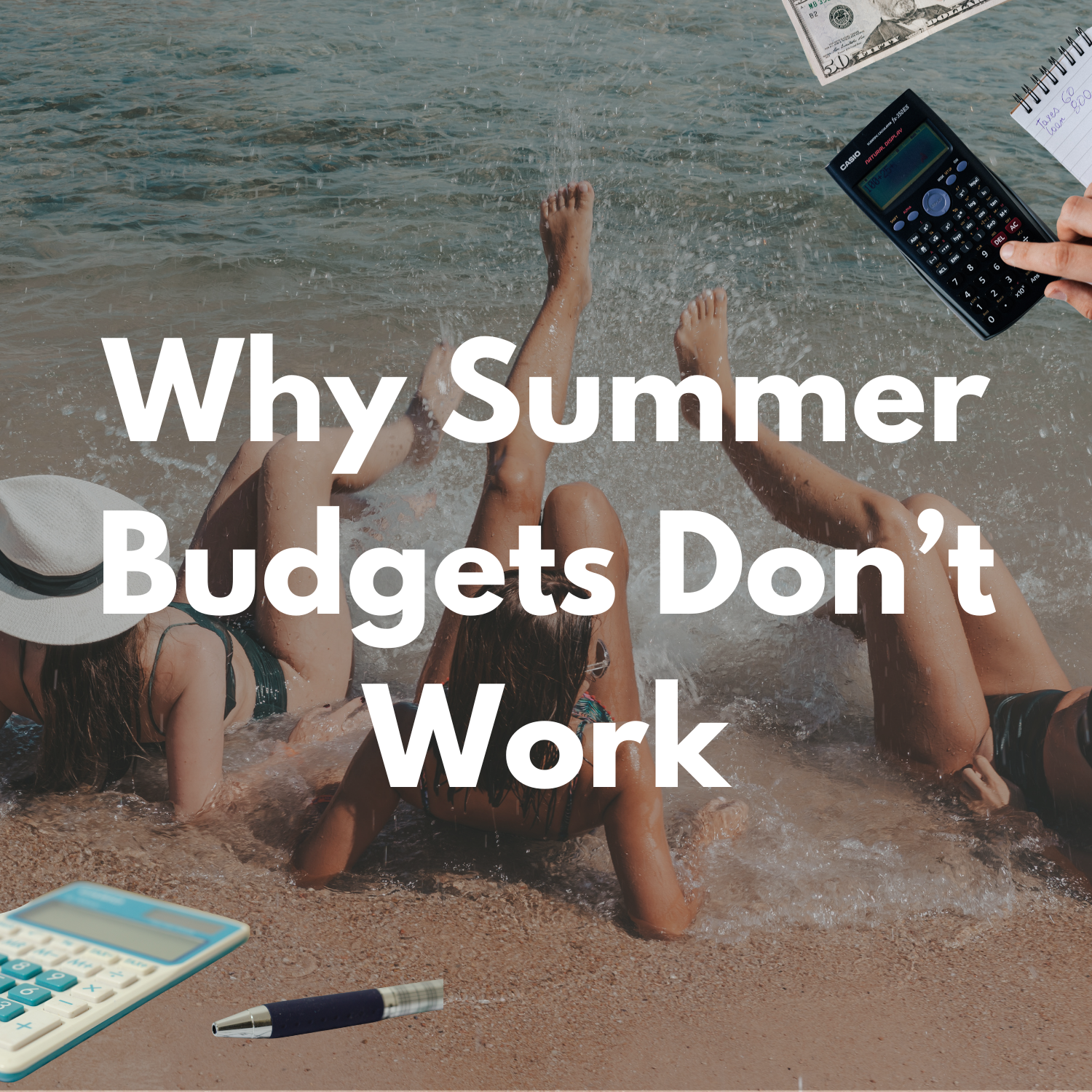 Three women relaxing on a beach shoreline with waves splashing, surrounded by calculators, cash, a pen, and a notepad, with bold white text reading "Why Summer Budgets Don't Work"